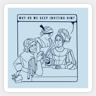 Why do we keep inviting him? Sticker